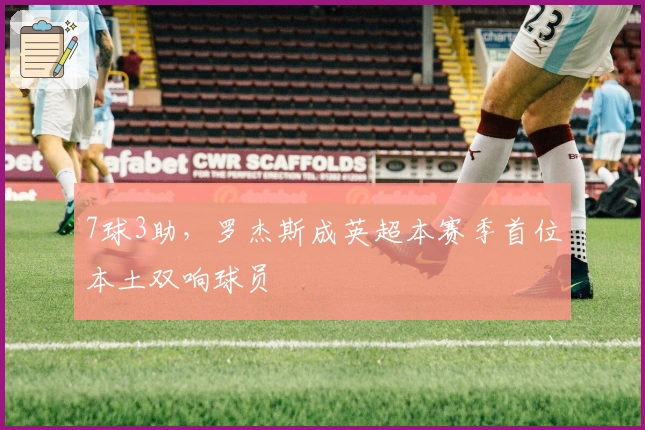 7球3助，罗杰斯成英超本赛季首位本土双响球员